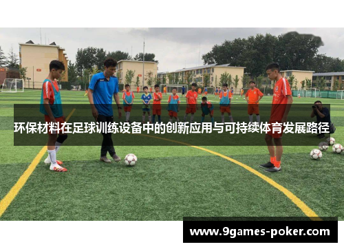 环保材料在足球训练设备中的创新应用与可持续体育发展路径